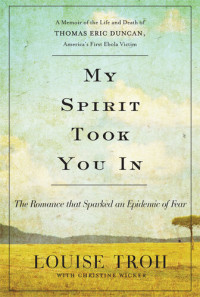 Louise Troh; Christine Wicker — My Spirit Took You In: The Romance that Sparked an Epidemic of Fear: A Memoir of the Life and Death of Thomas Eric Duncan, America's First Ebola Victim