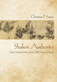 Christian P. Sorace — Shaken Authority: China's Communist Party and the 2008 Sichuan Earthquake