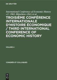  — Troisième Conférence Internationale d’Histoire Économique / Third International Conference of Economic History: Volume 4