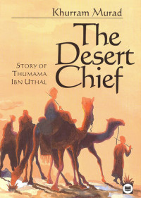 Khurram Murad — The Desert Chief: Story of Thumama Ibn Uthal
