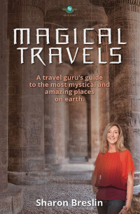 Sharon Breslin — Magical Travels: A Travel Guru's Guide to the Most Mystical and Amazing Places on Earth