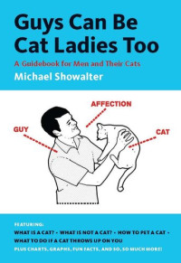Michael Showalter — Guys Can Be Cat Ladies Too: A Guidebook for Men and Their Cats