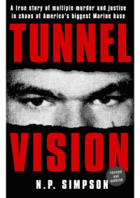 N.P. Simpson — Tunnel Vision: A True Story of Multiple Murder and Justice in Chaos at America's Biggest Marine Base