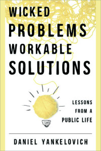 Daniel Yankelovich — Wicked Problems, Workable Solutions: Lessons from a Public Life