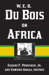 Eugene F Provenzo, Jr, Edmund Abaka — W. E. B. Du Bois on Africa
