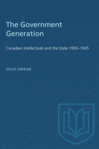 Doug Owram — The Government Generation: Canadian Intellectuals and the State 1900–1945