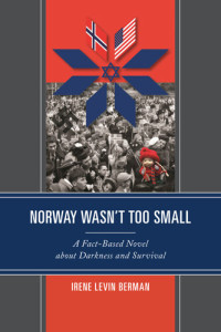 Irene Levin Berman — Norway Wasn't Too Small: A Fact-Based Novel about Darkness and Survival