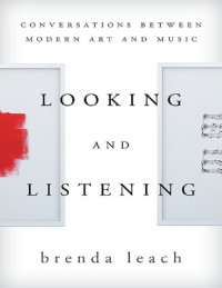 Brenda Lynne Leach — Looking and Listening: Conversations Between Modern Art and Music