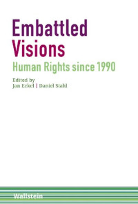 Jan Eckel, Daniel Stahl (eds.) — Embattled Visions Human Rights since 1990