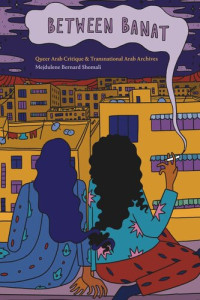 Mejdulene Bernard Shomali — Between Banat: Queer Arab Critique and Transnational Arab Archives