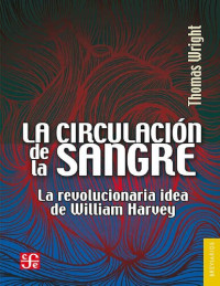 Thomas Wright — La circulación de la sangre. La revolucionaria idea de William Harvey