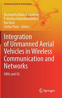Dushantha Nalin K Jayakody, P. Muthuchidambaranathan, Rui Dinis, Stefan Panic — Integration of Unmanned Aerial Vehicles in Wireless Communication and Networks: UAVs and 5G