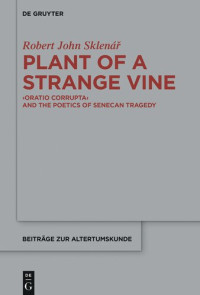 Robert John Sklenár — Plant of a Strange Vine: >Oratio Corrupta< and the Poetics of Senecan Tragedy