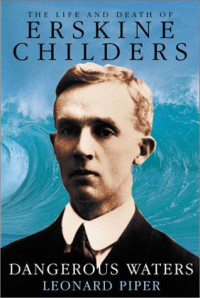 Leonard Piper — Dangerous Waters: The Life and Death of Erskine Childers