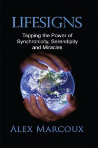 Alex Marcoux — Lifesigns: Tapping the Power of Synchronicity, Serendipity and Miracles: A Practical Intuition Development & Spiritual Signs Book