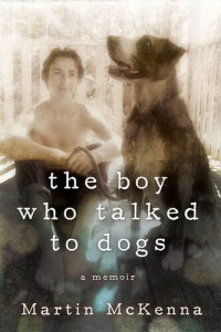 Martin McKenna — The Boy Who Talked to Dogs: A Memoir