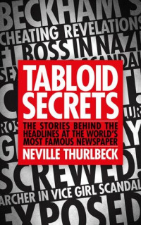 Neville Thurlbeck — Tabloid Secrets: The Stories Behind the Headlines at the World's Most Famous Newspaper