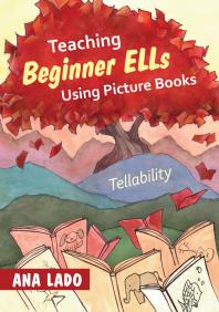 Ana L. Lado — Teaching Beginner ELLs Using Picture Books : Tellability