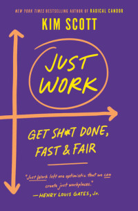 Kim Scott — Just Work: Get Sh*t Done, Fast & Fair