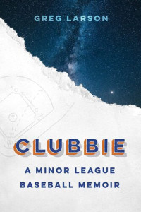 Greg Larson — Clubbie: A Minor League Baseball Memoir