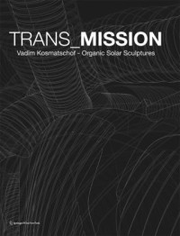 Matthias Boeckl — TRANS_MISSION: Vadim Kosmatschof Organic Solar Sculptures (German and English Edition)