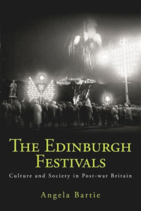 Angela Bartie — The Edinburgh Festivals: Culture and Society in Post-war Britain