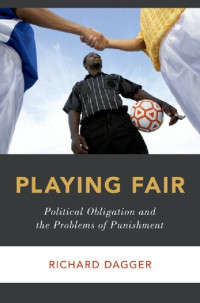 Richard Dagger — Playing Fair: Political Obligation and the Problems of Punishment