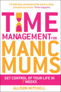 Allison Mitchell — Time Management for Manic Mums: Get Control of Your Life in 7 Weeks