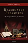 James V. Schall — Reasonable Pleasures: The Strange Coherences of Catholicism