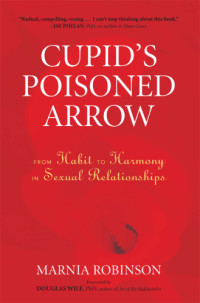 Marnia Robinson — Cupid's Poisoned Arrow : From Habit to Harmony in Sexual Relationships