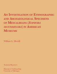 William L. Merrill — An Investigation of Ethnographic and Archaeological Specimens of Mescalbeans (Sophora secundiflora) in American Museums