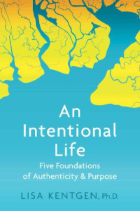 Kentgen, Lisa — An intentional life: five foundations of authenticity & purpose