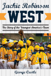 Castle, George — Jackie Robinson West: the triumph and tragedy of America's favorite little league team