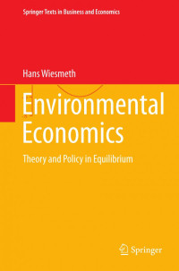 Hans Wiesmeth (auth.) — Environmental Economics: Theory and Policy in Equilibrium