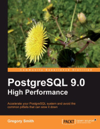 Smith, Gregory — PostgreSQL 9.0 high performance: accelerate your PostgreSQL system and avoid the common pitfalls that can slow it down