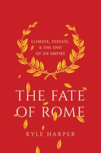 Kyle Harper — The Fate of Rome: Climate, Disease, and the End of an Empire