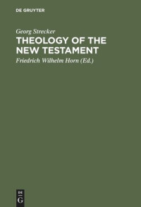 Georg Strecker (editor); Friedrich Wilhelm Horn (editor); M. Eugene Boring (editor) — Theology of the New Testament: German Edition edited and completed