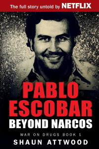 Attwood, Shaun — Pablo Escobar: Beyond Narcos