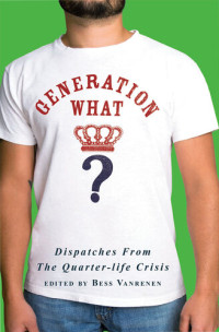 Bess Vanrenen — Generation What?: Dispatches from the Quarter-Life Crisis