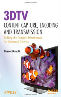Daniel Minoli — 3DTV Content Capture, Encoding and Transmission: Building the Transport Infrastructure for Commercial Services