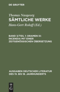 Thomas Naogeorg — Dramen III: Incendia mit einer zeitgenössischen Übersetzung