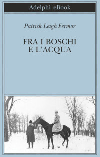 Patrick Leigh Fermor — Fra i boschi e l'acqua