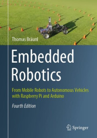 Thomas Bräunl — Embedded Robotics: Mobile Robots with Raspberry Pi and Arduino, 4th Edition