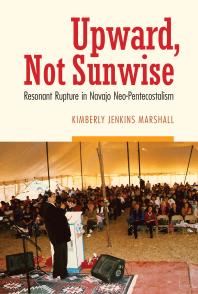 Kimberly Jenkins Marshall — Upward, Not Sunwise : Resonant Rupture in Navajo Neo-Pentecostalism