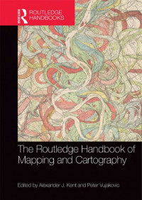 Kent, Allen; Vujakovic, Peter (ed.) — The Routledge handbook of map** and cartography