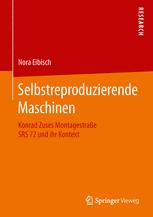 Nora Eibisch (auth.) — Selbstreproduzierende Maschinen: Konrad Zuses Montagestraße SRS 72 und ihr Kontext