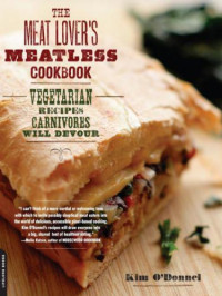 Kohn, Myra;O'Donnel, Kim — The Meat Lover's Meatless Cookbook: Vegetarian Recipes Carnivores Will Devour