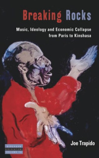 Joe Trapido — Breaking Rocks: Music, Ideology and Economic Collapse, from Paris to Kinshasa