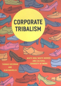 Thomas Kochman; Jean Mavrelis — Corporate Tribalism: White Men/White Women and Cultural Diversity at Work
