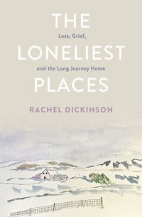 Rachel Dickinson — The Loneliest Places: Loss, Grief, and the Long Journey Home